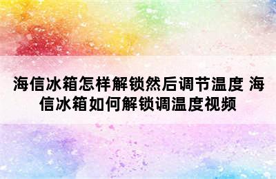 海信冰箱怎样解锁然后调节温度 海信冰箱如何解锁调温度视频